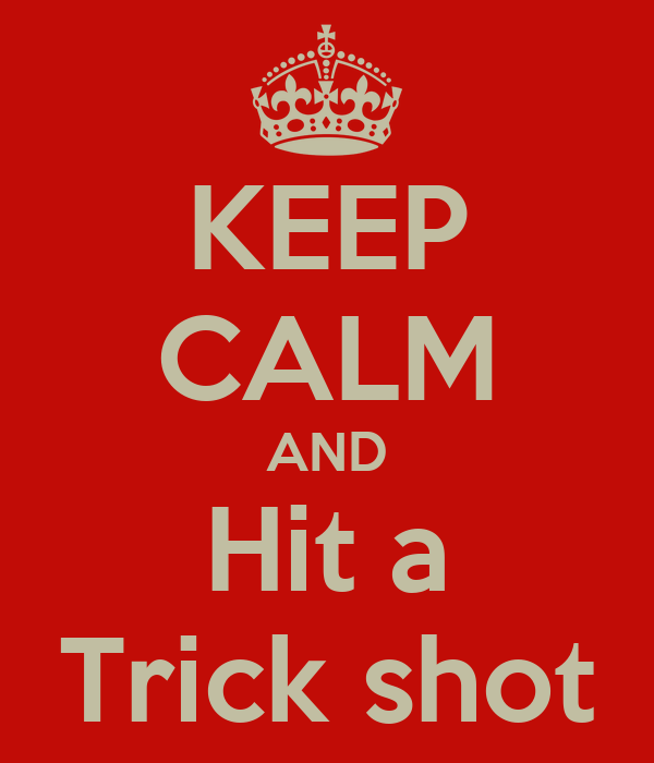 keep-calm-and-hit-a-trick-shot-1.png